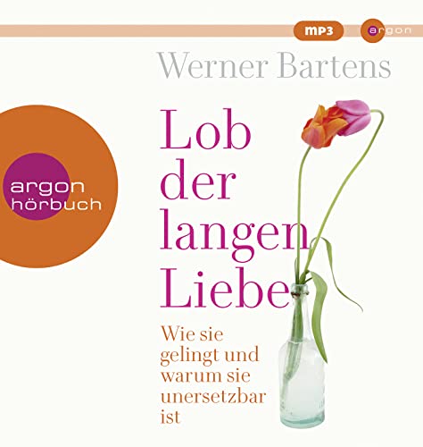 Lob der langen Liebe: Wie sie gelingt und warum sie unersetzbar ist von Argon Verlag GmbH